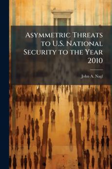 Asymmetric Threats to U.S. National Security to the Year 2010