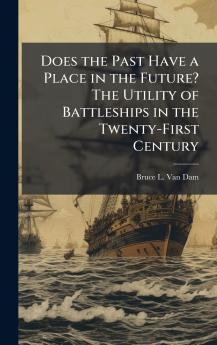 Does the Past Have a Place in the Future? The Utility of Battleships in the Twenty-First Century