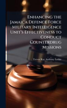Enhancing the Jamaica Defence Force Military Intelligence Unitâ??s Effectiveness to Conduct Counterdrug Missions