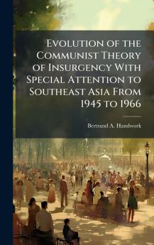 Evolution of the Communist Theory of Insurgency With Special Attention to Southeast Asia From 1945 to 1966