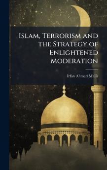 Islam Terrorism and the Strategy of Enlightened Moderation