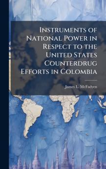 Instruments of National Power in Respect to the United States Counterdrug Efforts in Colombia