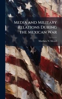 Media and Military Relations During the Mexican War