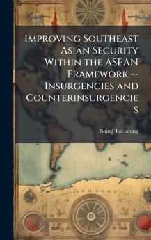Improving Southeast Asian Security Within the ASEAN Framework -- Insurgencies and Counterinsurgencies