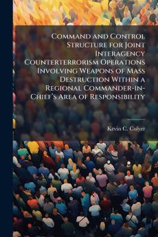 Command and Control Structure for Joint Interagency Counterterrorism Operations Involving Weapons of Mass Destruction Within a Regional Commander-in-Chiefâ??s Area of Responsibility