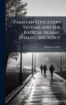 Pakistan Education Systems and the Radical Islamic Jihadist Ideology