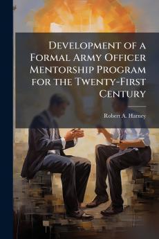 Development of a Formal Army Officer Mentorship Program for the Twenty-First Century