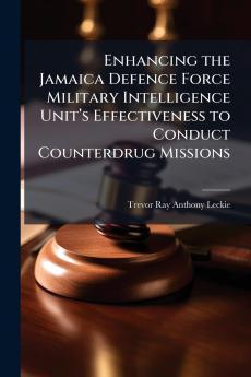 Enhancing the Jamaica Defence Force Military Intelligence Unitâ??s Effectiveness to Conduct Counterdrug Missions