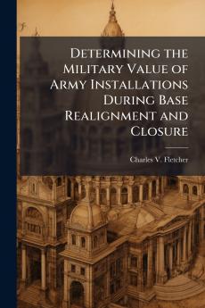 Determining the Military Value of Army Installations During Base Realignment and Closure
