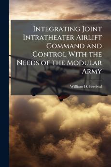 Integrating Joint Intratheater Airlift Command and Control With the Needs of the Modular Army