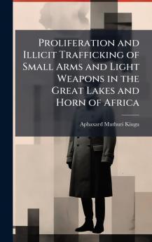 Proliferation and Illicit Trafficking of Small Arms and Light Weapons in the Great Lakes and Horn of Africa