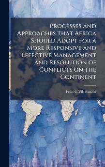 Processes and Approaches That Africa Should Adopt for a More Responsive and Effective Management and Resolution of Conflicts on the Continent