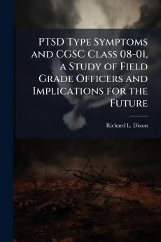 PTSD Type Symptoms and CGSC Class 08-01 a Study of Field Grade Officers and Implications for the Future