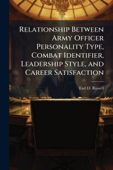 Relationship Between Army Officer Personality Type Combat Identifier Leadership Style and Career Satisfaction