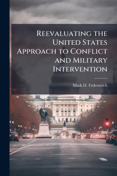 Reevaluating the United States Approach to Conflict and Military Intervention