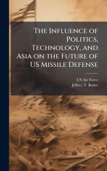 The Influence of Politics Technology and Asia on the Future of US Missile Defense