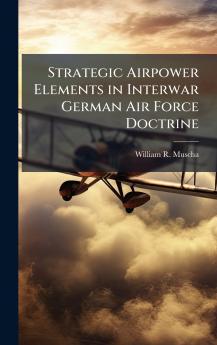 Strategic Airpower Elements in Interwar German Air Force Doctrine