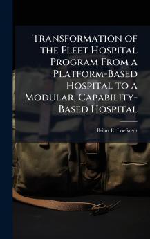 Transformation of the Fleet Hospital Program From a Platform-Based Hospital to a Modular Capability-Based Hospital