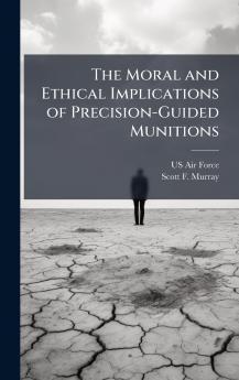 The Moral and Ethical Implications of Precision-Guided Munitions