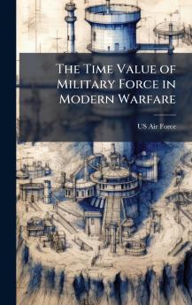 The Time Value of Military Force in Modern Warfare