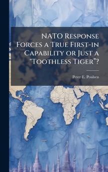 NATO Response Forces a True First-in Capability or Just a Toothless Tigerâ???