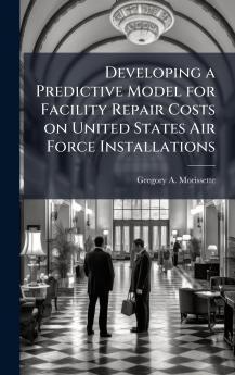 Developing a Predictive Model for Facility Repair Costs on United States Air Force Installations