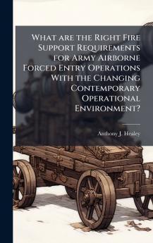 What are the Right Fire Support Requirements for Army Airborne Forced Entry Operations With the Changing Contemporary Operational Environment?