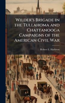 Wilder's Brigade in the Tullahoma and Chattanooga Campaigns of the American Civil War