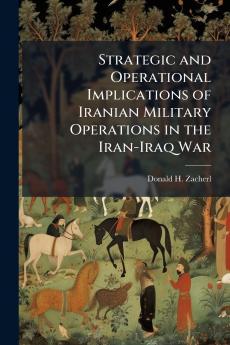 Strategic and Operational Implications of Iranian Military Operations in the Iran-Iraq War