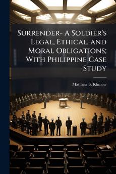 Surrender- A Soldier's Legal Ethical and Moral Obligations; With Philippine Case Study