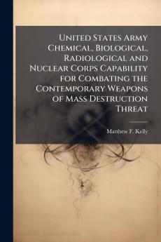 United States Army Chemical Biological Radiological and Nuclear Corps Capability for Combating the Contemporary Weapons of Mass Destruction Threat