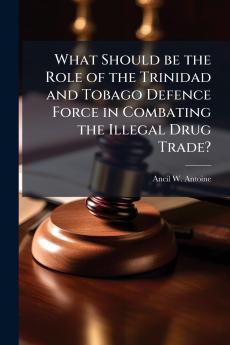 What Should be the Role of the Trinidad and Tobago Defence Force in Combating the Illegal Drug Trade?
