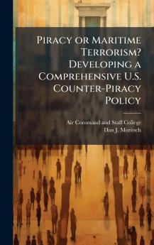 Piracy or Maritime Terrorism? Developing a Comprehensive U.S. Counter-Piracy Policy