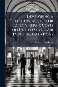 Developing a Predictive Model for Facility Repair Costs on United States Air Force Installations