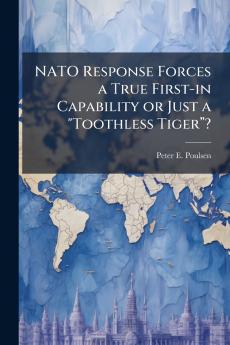 NATO Response Forces a True First-in Capability or Just a Toothless Tigerâ???