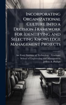 Incorporating Organizational Culture Into a Decision Framework for Identifying and Selecting Knowledge Management Projects