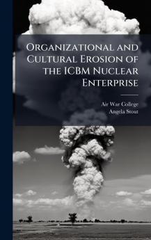 Organizational and Cultural Erosion of the ICBM Nuclear Enterprise