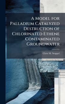 A Model for Palladium Catalyzed Destruction of Chlorinated Ethene Contaminated Groundwater