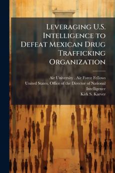 Leveraging U.S. Intelligence to Defeat Mexican Drug Trafficking Organization