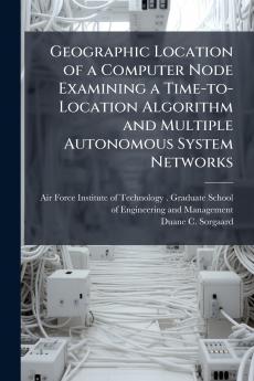 Geographic Location of a Computer Node Examining a Time-to-Location Algorithm and Multiple Autonomous System Networks