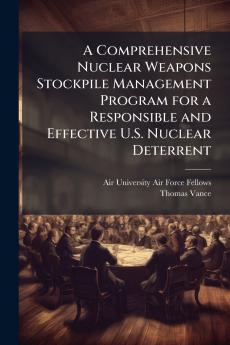 A Comprehensive Nuclear Weapons Stockpile Management Program for a Responsible and Effective U.S. Nuclear Deterrent