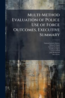 Multi-Method Evaluation of Police Use of Force Outcomes Executive Summary
