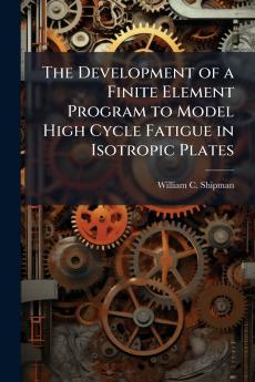 The Development of a Finite Element Program to Model High Cycle Fatigue in Isotropic Plates