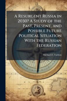 A Resurgent Russia in 2030? A Study of the Past Present and Possible Future Political Situation With the Russian Federation