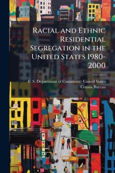 Racial and Ethnic Residential Segregation in the United States 1980-2000