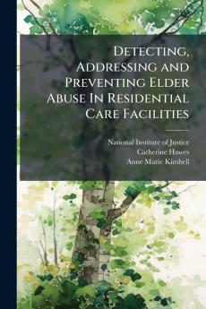 Detecting Addressing and Preventing Elder Abuse In Residential Care Facilities