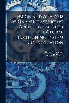 Design and Analysis of On-Orbit Servicing Architectures for the Global Positioning System Constellation