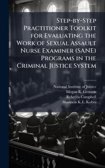 Step-by-Step Practitioner Toolkit for Evaluating the Work of Sexual Assault Nurse Examiner (SANE) Programs in the Criminal Justice System