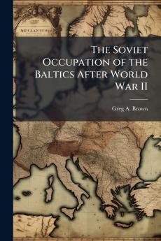 The Soviet Occupation of the Baltics After World War II