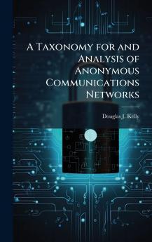 A Taxonomy for and Analysis of Anonymous Communications Networks